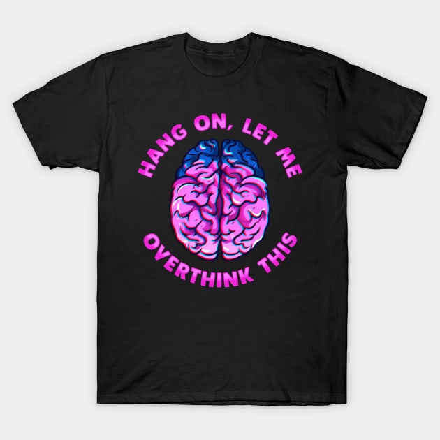 Funny Hang On Let Me Overthink This Thinking Pun T-Shirt by theperfectpresents